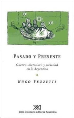 PASADO Y PRESENTE GUERRA DICTADURA Y SOCIEDAD EN LA ARGENTINA (COLECCION SOCIOLOGIA Y POLITICA) DE VEZZETTI HUGO