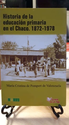 HISTORIA DE LA EDUCACION PRIMARIA EN EL CHACO 1872-1978 DE MARIA CRISTINA