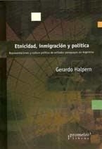 ETNICIDAD INMIGRACION Y POLITICA REPRESENTACIONES Y CULTURA POLITICA DE EXILIADOS PARAGUAYOS EN ARGE DE HALPERN GERARDO