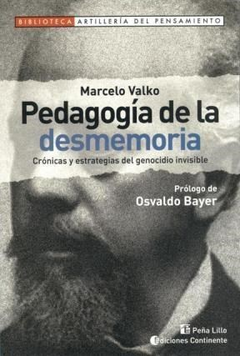 PEDAGOGIA DE LA DESMEMORIA CRONICAS Y ESTRATEGIAS DEL GENOCIDIO INVISIBLE (ARTILLERIA DEL DE VALKO MARCELO / (PROLOGO BAYER OSVALDO)