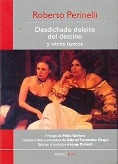 DESDICHADO DELEITE DEL DESTINO Y OTROS TEXTOS (COLECCIO N TEATRO) DE PERINELLI ROBERTO