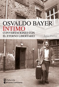OSVALDO BAYER INTIMO CONVERSACIONES CON EL ETERNO LIBERTARIO DE FERRER JULIO