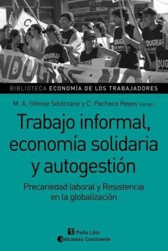 TRABAJO INFORMAL ECONOMIA SOLIDARIA Y AUTOGESTION PRECA RIEDAD LABORAL Y RESISTENCIA EN LA DE GOMEZ SOLORZANO M. A. / PACHECO REYES C.