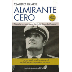 ALMIRANTE CERO BIOGRAFIA NO AUTORIZADA DE EMILIO EDUARDO MASSERA - URIARTE CLAUDIO - EDITORIAL PLANETA