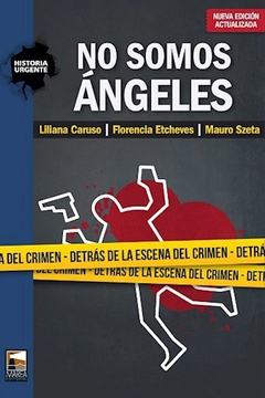 NO SOMOS ANGELES DETRAS DE LA ESCENA DEL CRIMEN (NUEVA EDICION ACTUALIZADA) (HISTORIA URGENTE) DE CARUSO LILIANA / ETCHEVES FLORENCIA / SZ