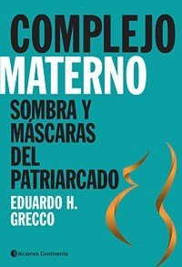 COMPLEJO MATERNO SOMBRA Y MASCARAS DEL PATRIARCADO (RUSTICA) DE GRECCO EDUARDO H.