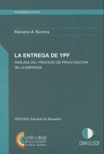 ENTREGA DE YPF ANALISIS DEL PROCESO DE PRIVATIZACION DE LA EMPRESA (ECONOMIA POLITICA) DE BARRERA MARIANO A.