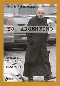 YO ARGENTINO LAS RAICES ARGENTINAS DEL PAPA FRANCISCO DE PUENTE ARMANDO RUBEN
