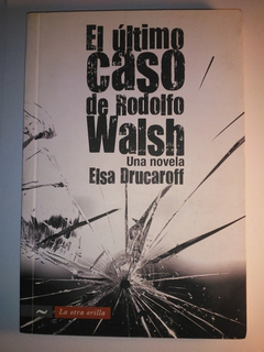 ULTIMO CASO DE RODOLFO WALSH UNA NOVELA - DRUCAROFF ELSA