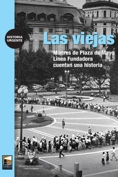 VIEJAS MADRES DE PLAZA DE MAYO LINEA FUNDADORA CUENTAN UNA HISTORIA (HISTORIA URGENTE) DE MADRES DE PLAZA DE MAYO