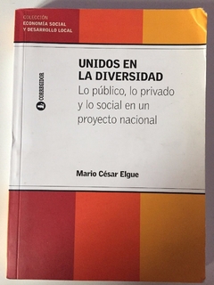 UNIDOS EN LA DIVERSIDAD LO PUBLICO LO PRIVADO Y LO SOCIAL EN UN PROYECTO NACIONAL DE ELGUE MARIO CESAR