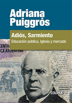 ADIOS SARMIENTO EDUCACION PUBLICA IGLESIA Y MERCADO - PUIGGROS ADRIANA - EDITORIAL COLIHUE