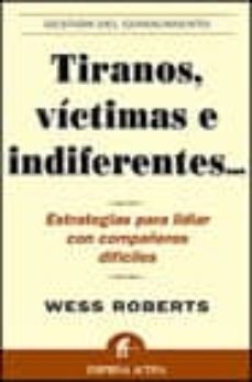 TIRANOS, VICTIMAS E INDIFERENTES: ESTRATEGIAS PARA LIDIAR CON COM PAÑEROS DIFICILES WESS ROBERTS