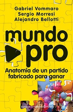 MUNDO PRO ANATOMIA DE UN PARTIDO FABRICADO PARA GANAR (COLECCION ESPEJO DE LA ARGENTINA) DE VOMMARO GABRIEL / MORRESI SERGIO / BELLO