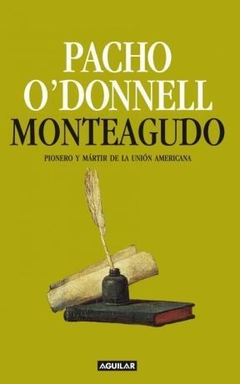 MONTEAGUDO PIONERO Y MARTIR DE LA UNION AMERICANA (RUSTICA) DE O'DONNELL PACHO
