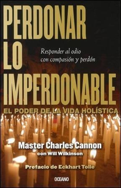 PERDONAR LO IMPERDONABLE EL PODER DE LA VIDA HOLISTICA DE CANNON CHARLES / WILKINSON WILL