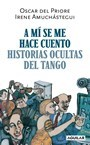 A MI SE ME HACE CUENTO HISTORIAS OCULTAS DEL TANGO - DEL PRIORE/AMUCHASTEGUI -