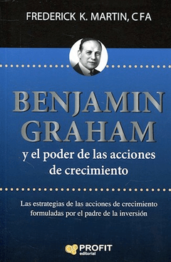 BENJAMIN GRAHAM Y EL PODER DE LAS ACCIONES DE CRECIMIENTO - MARTIN FREDERICK - EDITORIAL PROFIT