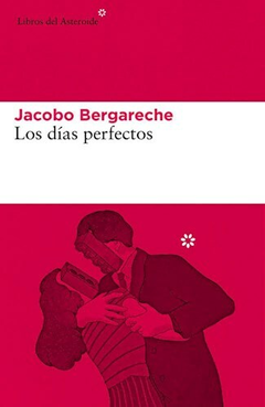 Los Dias Perfectos - Jacobo Bergareche - Editorial Libros del Asteroide