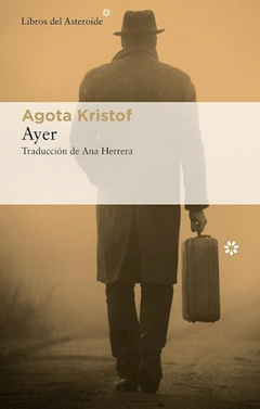 Ayer - Agota Kristof - Editorial Libros del Asteroide