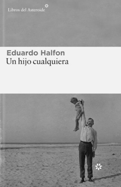 Un Hijo Cuaquiera - Eduardo Halfon - Editorial Libros el Asteroide