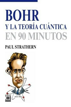 BOHR Y LA TEORIA CUANTICA EN 90 MINUTOS - STRATHERN PAUL - EDITORIAL SIGLO XXI