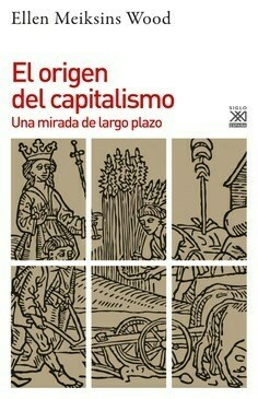 EL ORIGEN DEL CAPITALISMO - MEIKSINS WOOD - EDITORIAL SIGLO XXI