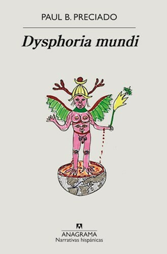 Dysphoria Mundi - Paul B. Preciado - Editorial Anagrama