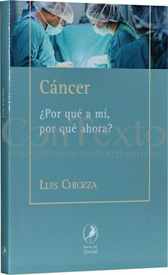 CANCER POR QUE A MI POR QUE AHORA - CHIOZZA LUIS - EDITORIAL DEL ZORZAL
