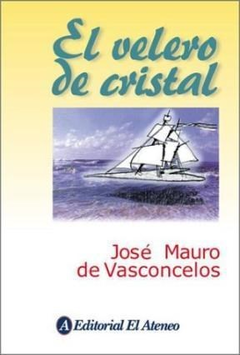 EL VELERO DE CRISTAL - VASCONCELOS JOSE MAURO DE - EDITORIAL ATENEO