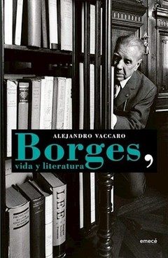 Borges, Vida y Literatura - Alejandro Vaccaro - Editorial Emecé