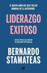LIDERAZGO EXITOSO IDEAS PARA ALCANZAR TU MAXIMO POTENCIAL - STAMATEAS BERNARDO