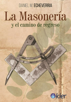 LA MASONERIA Y EL CAMINO DE REGRESO - DANIEL M ECHEVERRIA - EDITORIAL KIER