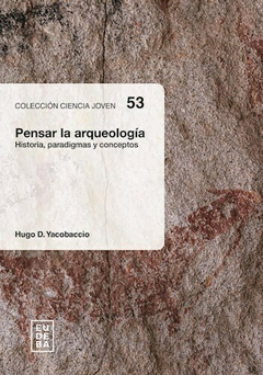 Pensar la arqueologia - Hugo Yacobaccio - Editorial Eudeba