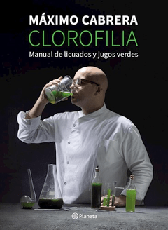 CLOROFILIA MANUAL DE LICUADOS Y JUGOS VERDES - CABRERA MAXIMO - EDITORIAL PLANETA