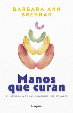 MANOS QUE CURAN (EL LIBRO GUIA DE LAS CURACIONES ESPIRITUALES) - BRENNAN BARBARA ANN - EDITORIAL PLANETA