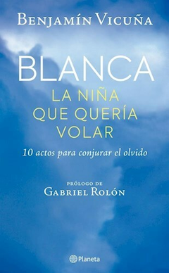 BLANCA LA NIÑA QUE QUERIA VOLAR - VICUÑA BENJAMIN - EDITORIAL PLANETA