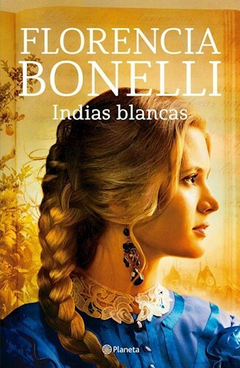 Indias Blancas - Florencia Bonelli - Editorial Planeta