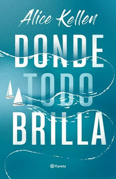 Donde Todo Brilla - Alice Kellen - Editorial Planeta