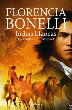 Indias Blancas - La vuelta del Ranquel - Florencia Bonelli - Editorial Planeta