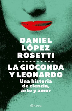 La Gioconda y Leonardo - Daniel López Rosetti - Editorial Planeta