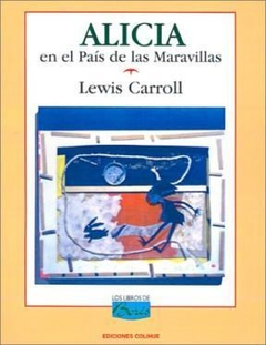 ALICIA EN EL PAIS DE LAS MARAVILLAS - CARROLL LEWIS - EDICIONES COLIHUE