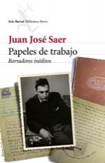 PAPELES DE TRABAJO BORRADORES INEDITOS. DE SAER JUAN JOSE