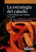 ESTRATEGIA DEL CABALLO Y OTRAS FABULAS PARA TRABAJAR EN EL AULA (COLECCION EDUCACION) DE SANTOS GUERRA MIGUEL ANGEL