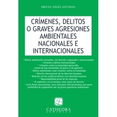 CRIMENES DELITOS O GRAVES AGRESIONES AMBIENTALES NACIONALES E INTERNACIONALES - ASTURIAS MIGUEL - EDITORIAL CATHEDRA JURIDICA