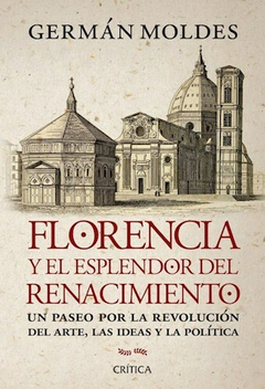 FLORENCIA Y EL ESPLENDOR DEL RENACIMIENTO- GERMAN MOLDES - EDITORIAL CRITICA