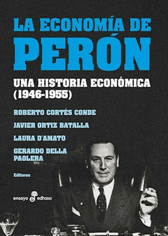 La Economia de Peron - Roberto Cortes Conde/ Javier Ortiz Batalla/ Laura D'amato/ Gerardo Della Paolera - Editorial Edhasa