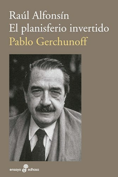 Raul Alfonsin, El Planisferio - Pablo Gerchunoff - Editorial Edhasa