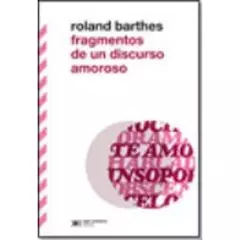 FRAGMENTOS DE UN DISCURSO AMOROSO (EDICION DEFINITIVA) - ROLAND BARTHES - EDITORIAL SIGLO XXI