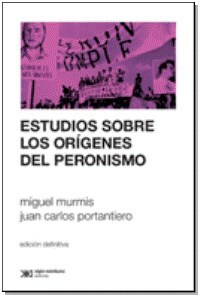 Estudios Sobre los Origenes del Peronismo - Miguel Murmis - Editorial Siglo XXI